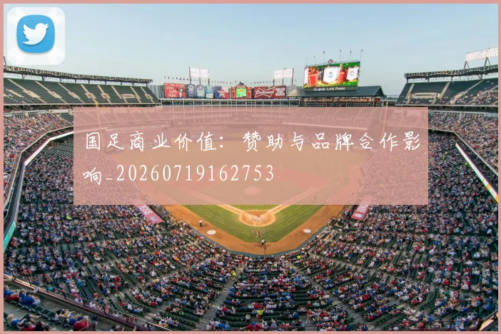 国足商业价值：赞助与品牌合作影响_20260719162753