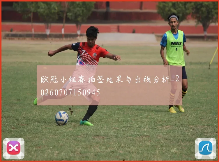 欧冠小组赛抽签结果与出线分析_20260707150945